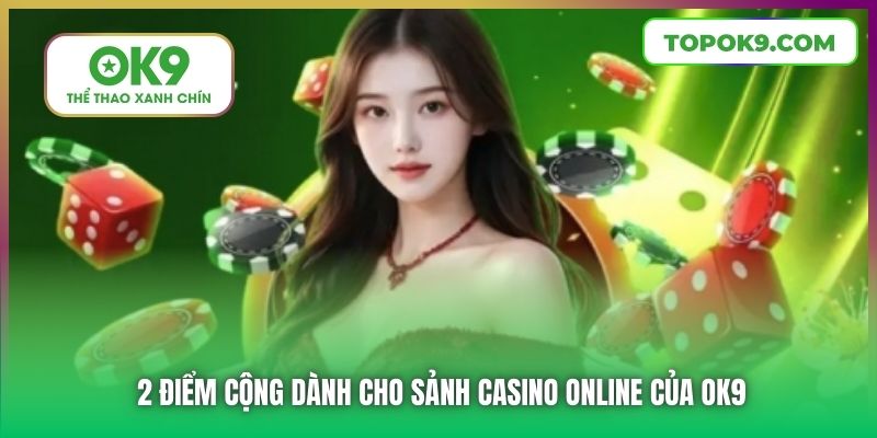 2 điểm cộng dành cho sảnh Live Casino online của OK9