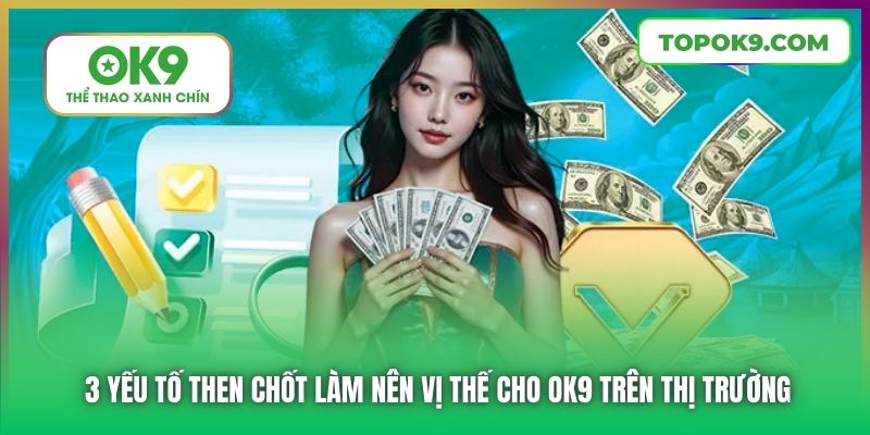 3 yếu tố then chốt làm nên vị thế cho OK9 trên thị trường