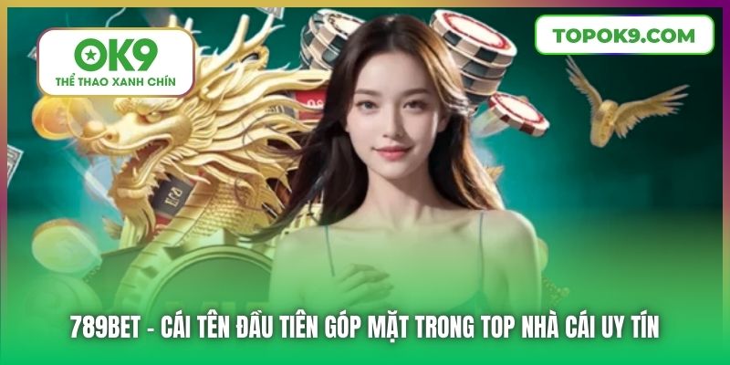 789bet - cái tên đầu tiên góp mặt trong top nhà cái uy tín