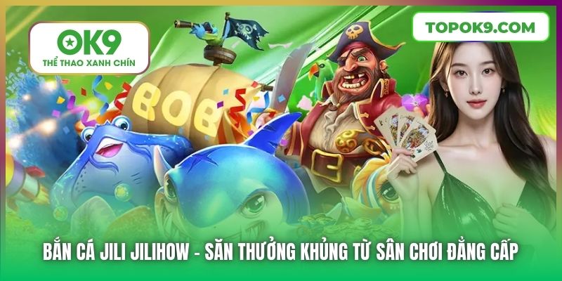 Bắn Cá Jili Jilihow | Săn Thưởng Khủng Từ Sân Chơi Đẳng Cấp 1 Bắn Cá Jili Jilihow | Săn Thưởng Khủng Từ Sân Chơi Đẳng Cấp
