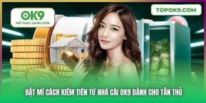Bật Mí Cách Kiếm Tiền Từ Nhà Cái OK9 Hiệu Quả 4 Bật Mí Cách Kiếm Tiền Từ Nhà Cái OK9 Dành Cho Tân Thủ