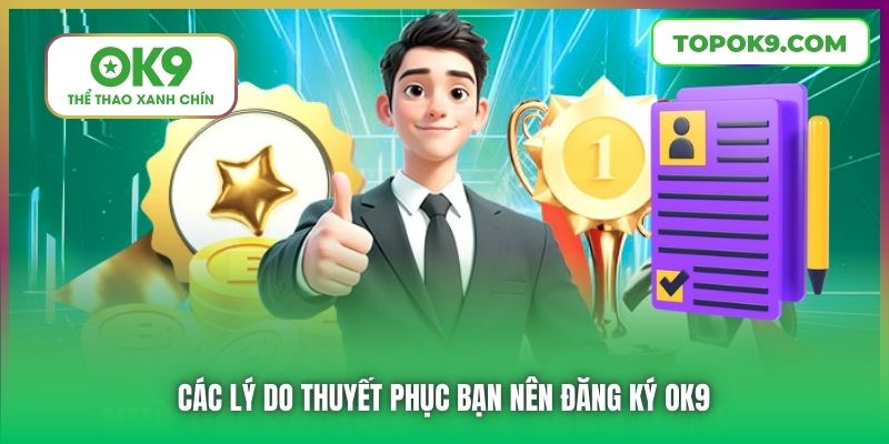 Các lý do thuyết phục bạn nên đăng ký OK9