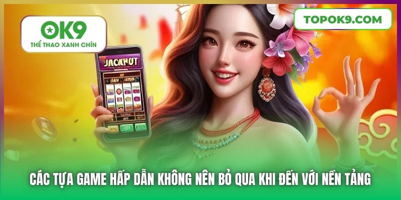 Các tựa game hấp dẫn không nên bỏ qua khi đến với nền tảng
