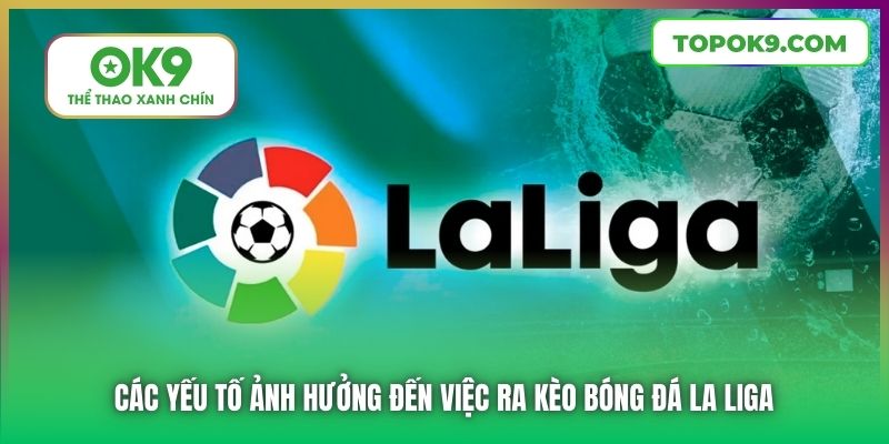 Các yếu tố ảnh hưởng đến việc ra kèo bóng đá La Liga
