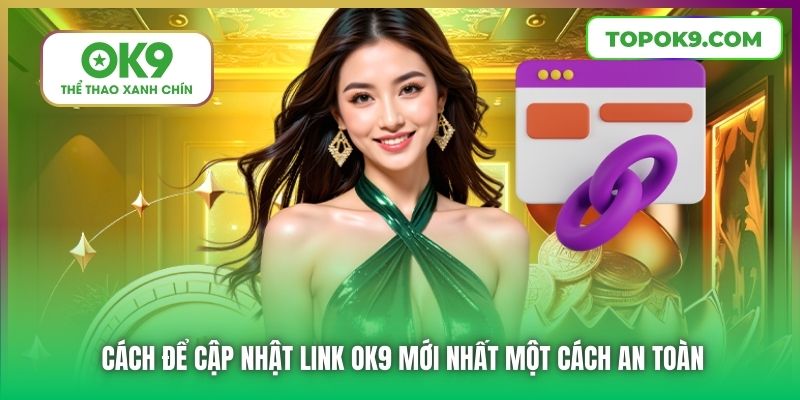 Cách để cập nhật link OK9 mới nhất một cách an toàn