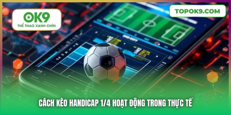 Cách kèo Handicap 1/4 hoạt động trong thực tế