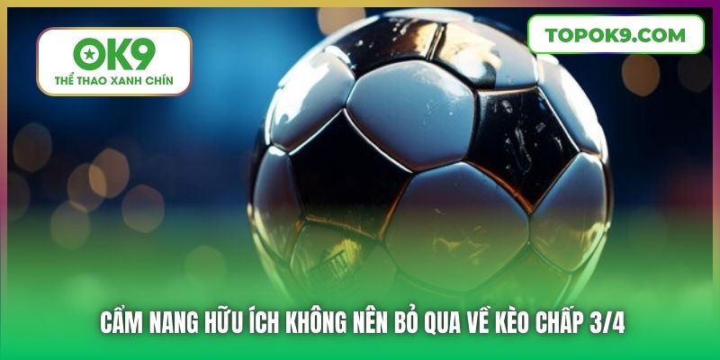Cẩm nang hữu ích không nên bỏ qua về kèo chấp 3/4