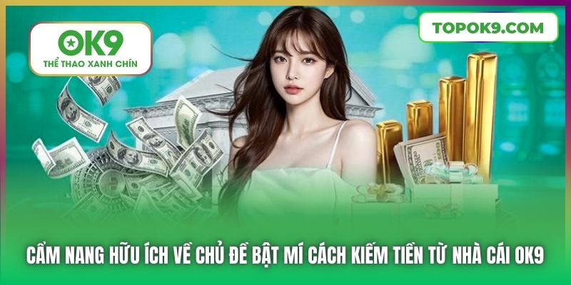 Bật Mí Cách Kiếm Tiền Từ Nhà Cái OK9 Hiệu Quả 5 Cẩm nang hữu ích về chủ đề bật mí cách kiếm tiền từ nhà cái OK9