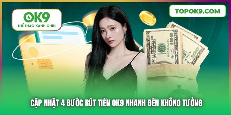 Cập nhật 4 bước rút tiền OK9 nhanh đến không tưởng