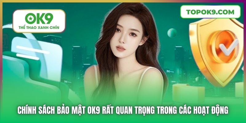Chính Sách Bảo Mật OK9 1 Chính sách Bảo mật OK9 rất quan trọng trong các hoạt động
