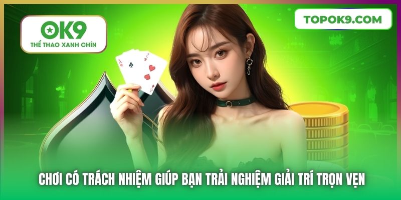 Chơi Có Trách Nhiệm 2 Chơi có trách nhiệm giúp bạn trải nghiệm giải trí trọn vẹn