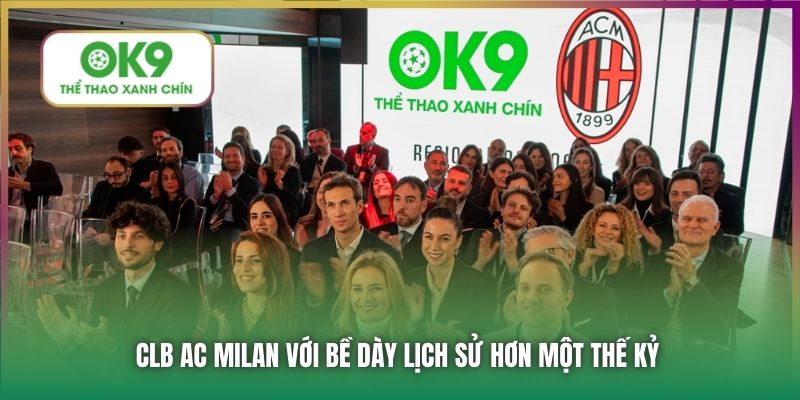 CLB AC Milan | Đối Tác Chính Thức Của Nhà Cái Uy Tín OK9 5 CLB AC Milan với bề dày lịch sử hơn một thế kỷ