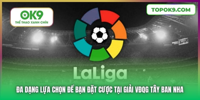 Đa dạng lựa chọn để bạn đặt cược tại giải VĐQG Tây Ban Nha