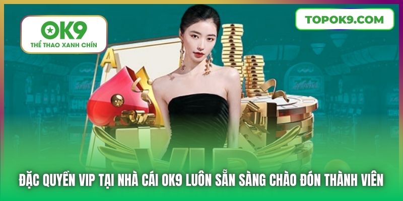 Đặc Quyền VIP Tại Nhà Cái OK9 Mang Đến Trải Nghiệm Đẳng Cấp 5 Đặc quyền VIP tại nhà cái OK9 luôn sẵn sàng chào đón thành viên