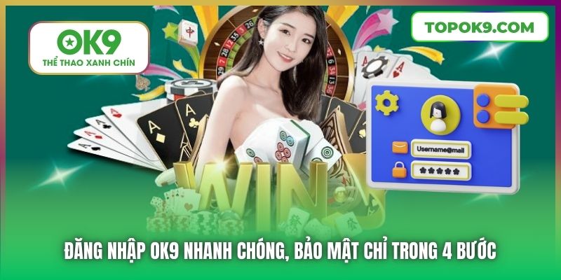 Đăng Nhập OK9 Nhanh Chóng, Bảo Mật Chỉ Trong 4 Bước