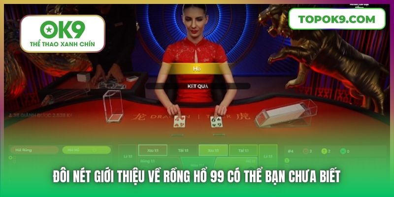 Đôi nét giới thiệu về Rồng Hổ 99 có thể bạn chưa biết