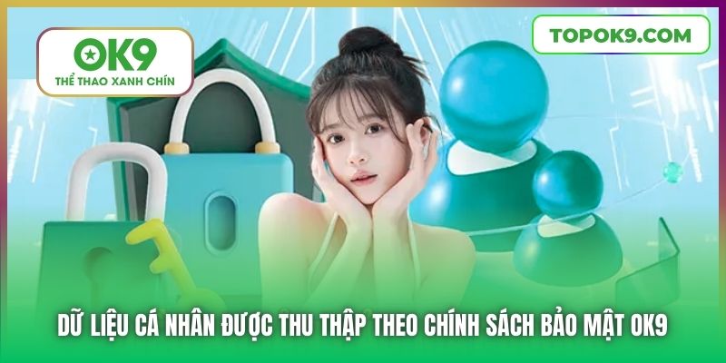 Chính Sách Bảo Mật OK9 2 Dữ liệu cá nhân được thu thập theo Chính sách Bảo mật OK9