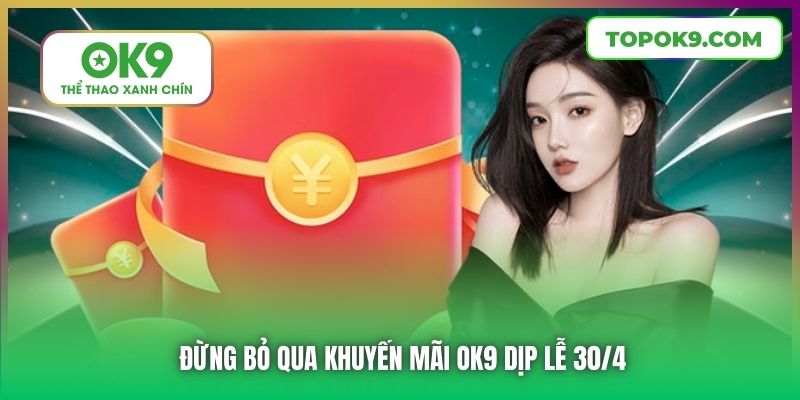 Đừng bỏ qua khuyến mãi OK9 dịp lễ 30/4