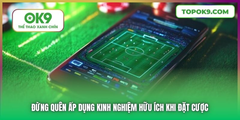 Đừng quên áp dụng kinh nghiệm hữu ích khi đặt cược