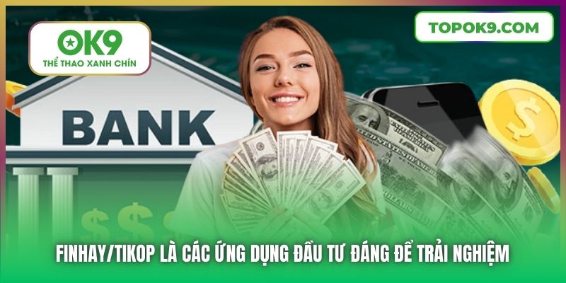 OK9 Gợi Ý 5+ Những App Kiếm Tiền Online Uy Tín Dành Cho Bạn 7 Finhay/Tikop là các ứng dụng đầu tư đáng để trải nghiệm