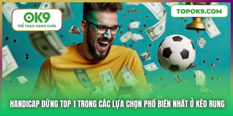 Handicap đứng top 1 trong các lựa chọn phổ biến nhất ở kèo rung