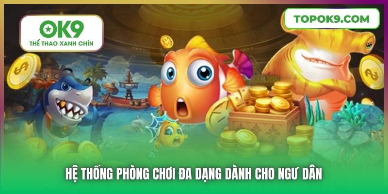Hệ thống phòng chơi đa dạng dành cho ngư dân