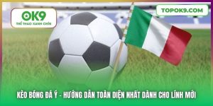 Kèo Bóng Đá Ý | Hướng Dẫn Toàn Diện Nhất Dành Cho Lính Mới