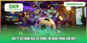 Kèo Tỷ Số Chính Xác Và Thông Tin Quan Trọng Cần Biết