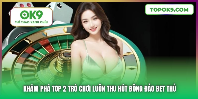 Khám phá top 2 trò chơi luôn thu hút đông đảo bet thủ