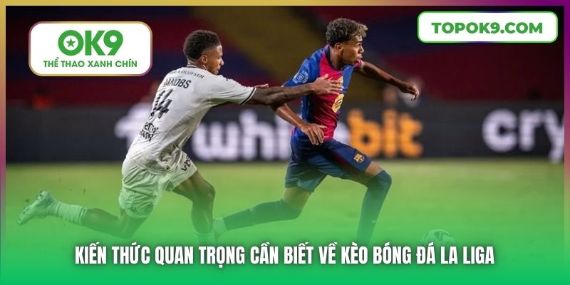 Kiến thức quan trọng cần biết về kèo bóng đá La Liga