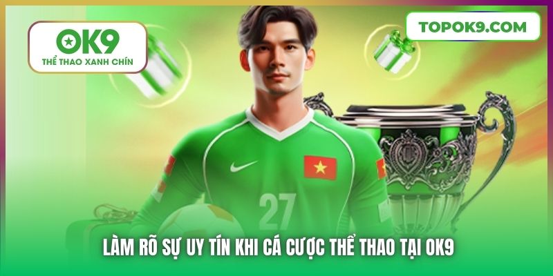 Làm Sao Để Biết Được Cá Cược Thể Thao OK9 Có An Toàn Không? 6 Làm rõ sự uy tín khi cá cược thể thao tại OK9