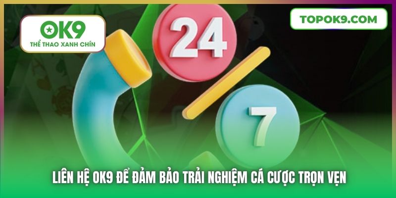 Liên hệ OK9 để đảm bảo trải nghiệm cá cược trọn vẹn