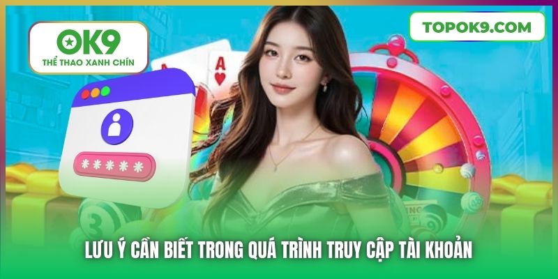 Lưu ý cần biết trong quá trình truy cập tài khoản