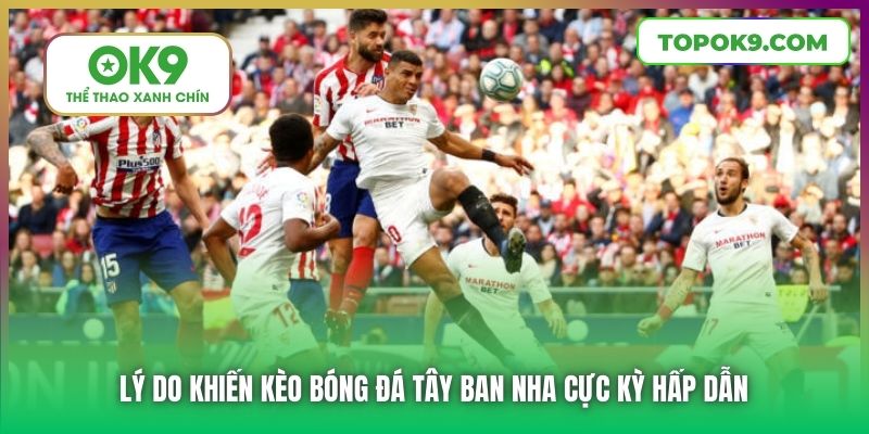 Lý do khiến kèo bóng đá Tây Ban Nha cực kỳ hấp dẫn