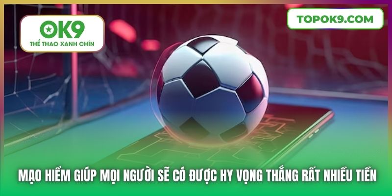 Mạo hiểm giúp mọi người sẽ có được hy vọng thắng rất nhiều tiền