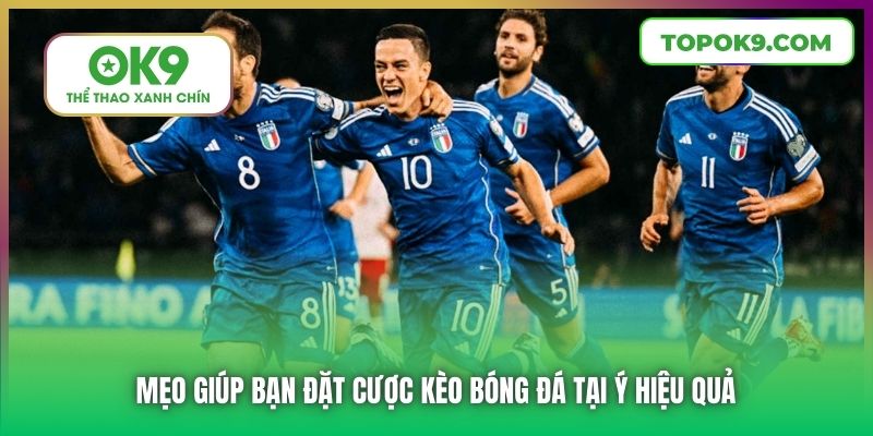 Mẹo giúp bạn đặt cược kèo bóng đá tại Ý hiệu quả