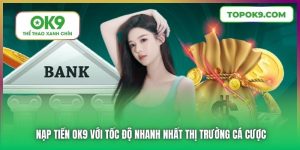 Nạp Tiền OK9 Với Tốc Độ Nhanh Nhất Thị Trường Cá Cược