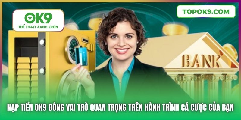 Nạp Tiền OK9 Với Tốc Độ Nhanh Nhất Thị Trường Cá Cược 5 Nạp tiền OK9 đóng vai trò quan trọng trên hành trình cá cược của bạn
