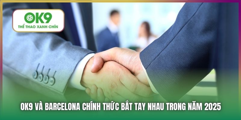 CLB Barcelona | Đối Tác Nâng Tầm Thương Hiệu OK9 Ở Giải Đấu La Liga 6 OK9 và Barcelona chính thức bắt tay nhau trong năm 2025