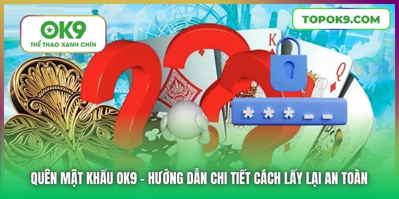 Quên Mật Khẩu OK9 | Hướng Dẫn Chi Tiết Cách Lấy Lại An Toàn 1 Quên Mật Khẩu OK9 | Hướng Dẫn Chi Tiết Cách Lấy Lại An Toàn