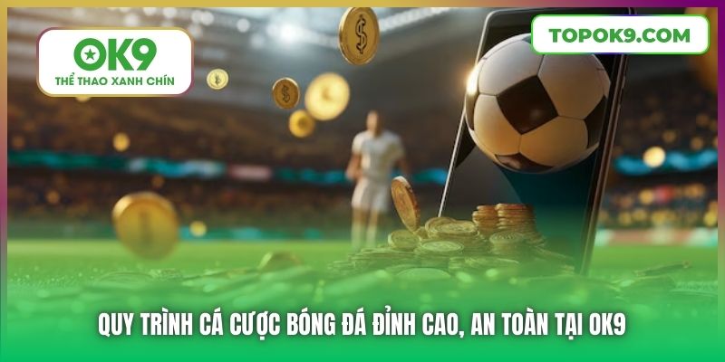 Cách Chơi Cá Độ Bóng Đá Dành Cho Tân Thủ Mới Bắt Đầu Tại OK9 7 Quy trình cá cược bóng đá đỉnh cao, an toàn tại OK9