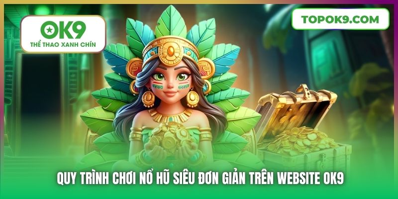 Nổ Hũ Trực Tuyến | Game Cược Đổi Thưởng Lôi Cuốn Tại OK9 6 Quy trình chơi nổ hũ siêu đơn giản trên website OK9