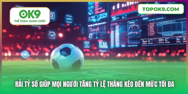 Rải tỷ số giúp mọi người tăng tỷ lệ thắng kèo đến mức tối đa