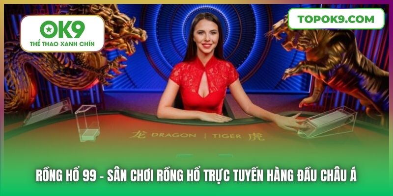 Rồng Hổ 99 | Sân Chơi Rồng Hổ Trực Tuyến Hàng Đầu Châu Á