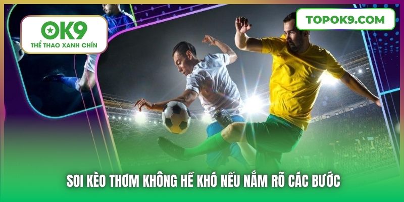 Soi kèo thơm không hề khó nếu nắm rõ các bước