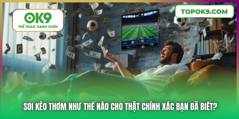 Soi Kèo Thơm Như Thế Nào Cho Thật Chính Xác Bạn Đã Biết?