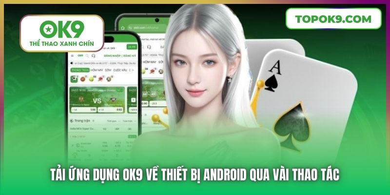 Tải ứng dụng OK9 về thiết bị Android qua vài thao tác