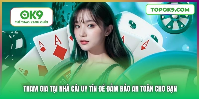 Tham gia tại nhà cái uy tín để đảm bảo an toàn cho bạn