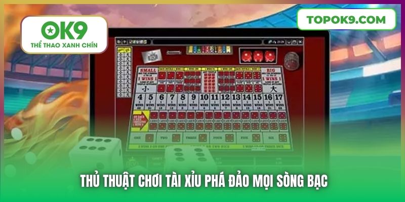 Thủ thuật chơi Tài Xỉu phá đảo mọi sòng bạc