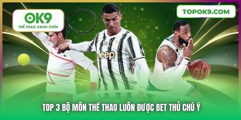 Thể Thao OK9 3 Top 3 bộ môn thể thao luôn được bet thủ chú ý